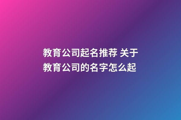 教育公司起名推荐 关于教育公司的名字怎么起